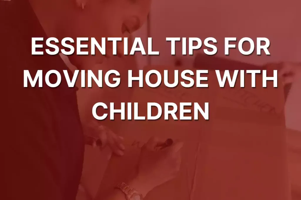 Essential Tips for Moving House With Children [You Must Know]