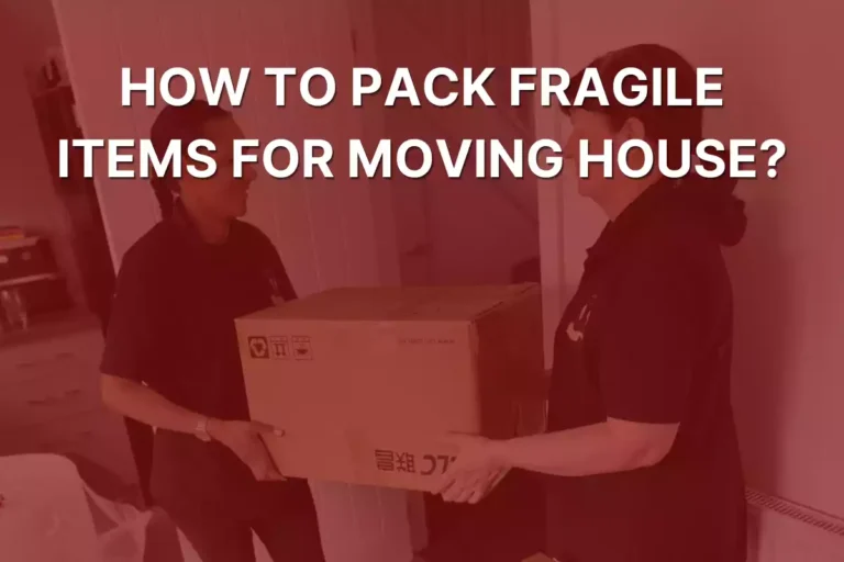 How to pack Fragile Items for Moving House