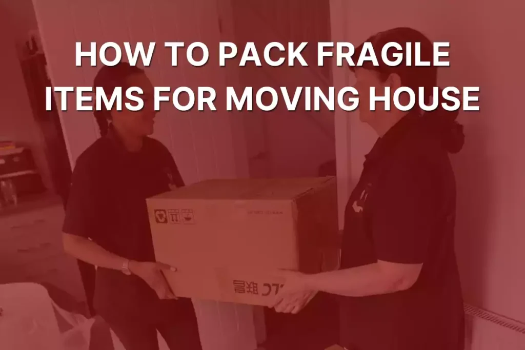 How to pack Fragile Items for Moving House